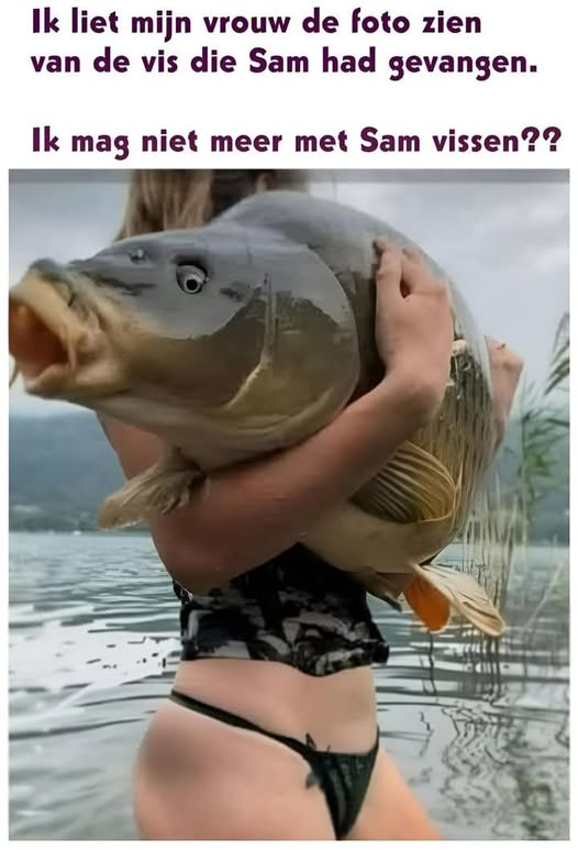 Ik liet mijn vrouw de foto zien van de vis die Sam had gevangen. Ik mag niet meer met Sam vissen?
