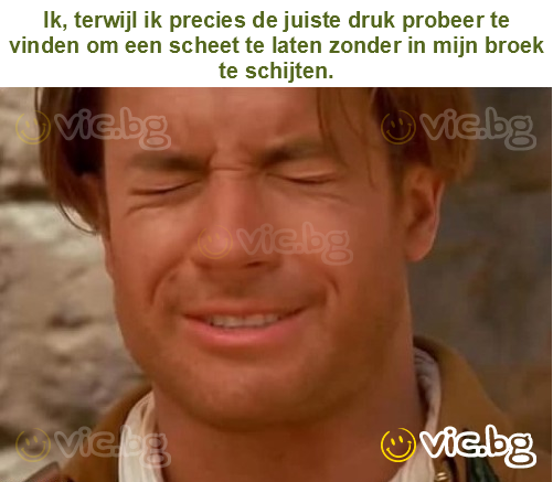 Ik, terwijl ik precies de juiste druk probeer te vinden om een scheet te laten zonder in mijn broek te schijten.