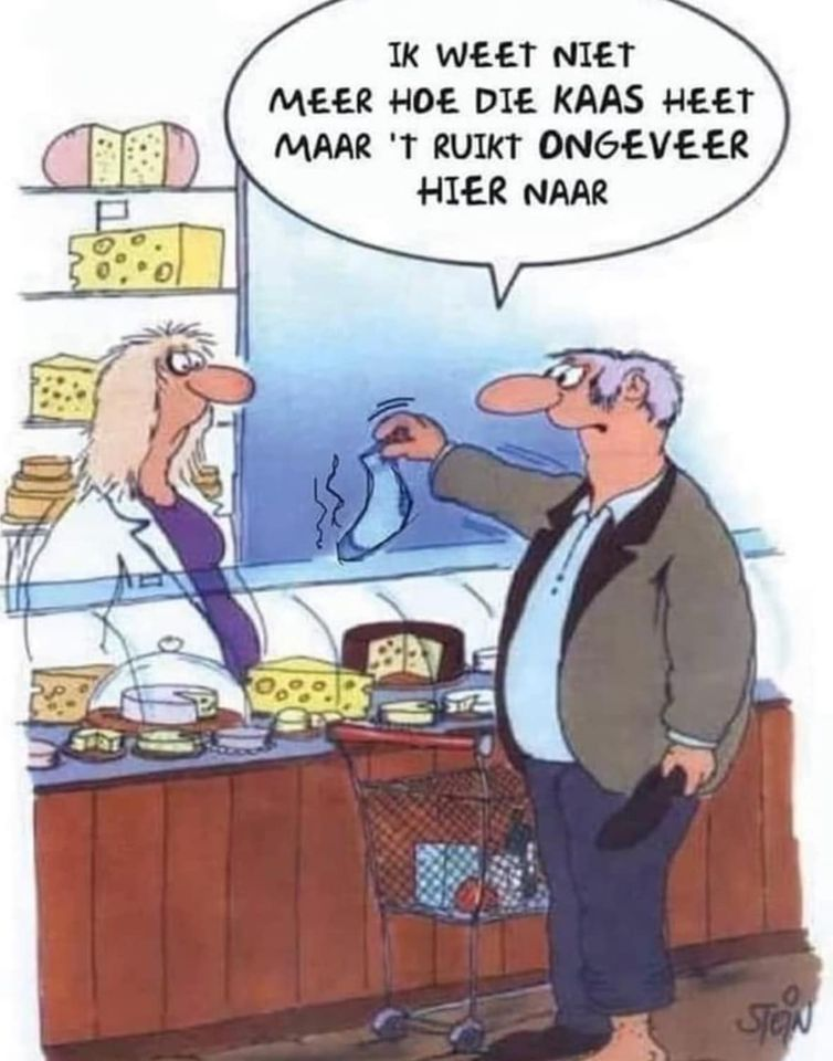 Ik weet niet meer hoe die kaas heet maar 't ruikt ongeveer hier naar