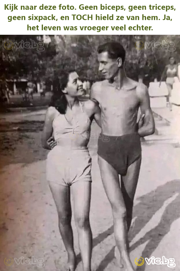 Kijk naar deze foto. Geen biceps, geen triceps, geen sixpack, en TOCH hield ze van hem. Ja, het leven was vroeger veel echter.
