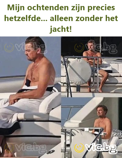 Mijn ochtenden zijn precies hetzelfde... alleen zonder het jacht!