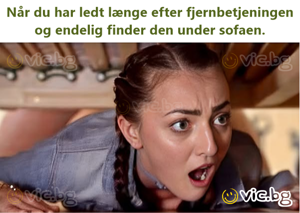 Når du har ledt længe efter fjernbetjeningen og endelig finder den under sofaen.