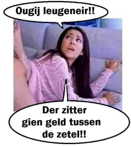 Ougij leugeneir!! Der zitter gien geld tussen de zetel!!