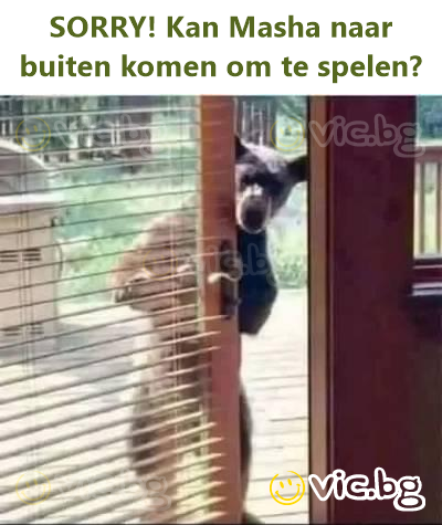 SORRY! Kan Masha naar buiten komen om te spelen?