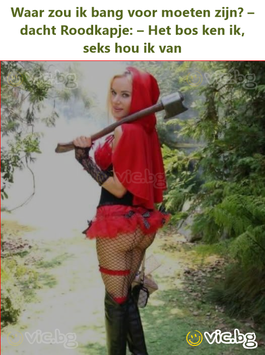 Waar zou ik bang voor moeten zijn? – dacht Roodkapje: – Het bos ken ik, seks hou ik van