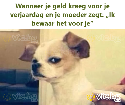 Wanneer je geld kreeg voor je verjaardag en je moeder zegt: „Ik bewaar het voor je”