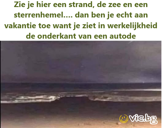 Zie je hier een strand, de zee en een sterrenhemel…. dan ben je echt aan vakantie toe want je ziet in werkelijkheid de onderkant van een autode