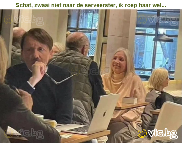 Schat, zwaai niet naar de serveerster, ik roep haar wel...