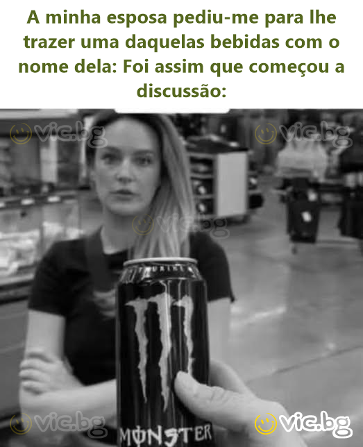 A minha esposa pediu-me para lhe trazer uma daquelas bebidas com o nome dela: Foi assim que começou a discussão: