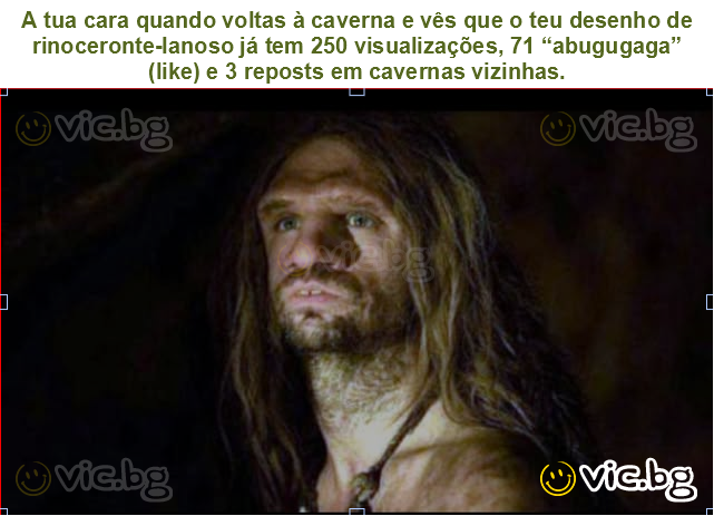 A tua cara quando voltas à caverna e vês que o teu desenho de rinoceronte-lanoso já tem 250 visualizações, 71 “abugugaga” (like) e 3 reposts em cavernas vizinhas.