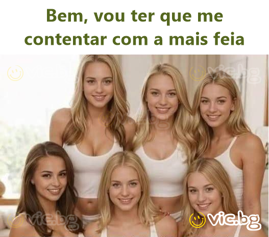 Bem, vou ter que me contentar com a mais feia