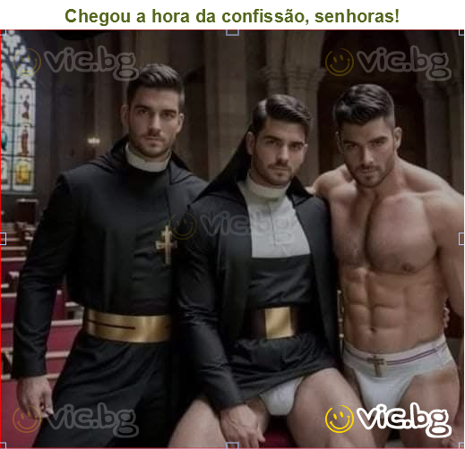 Chegou a hora da confissão, senhoras!