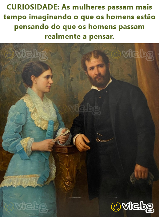 CURIOSIDADE: As mulheres passam mais tempo imaginando o que os homens estão pensando do que os homens passam realmente a pensar.