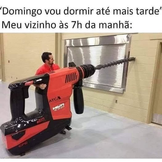 'Domingo vou dormir até mais tarde'	 Meu vizinho às 7h da manhã: