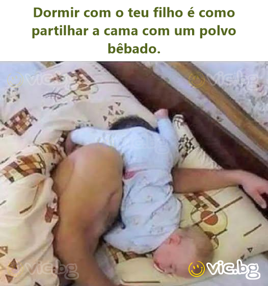 Dormir com o teu filho é como partilhar a cama com um polvo bêbado.