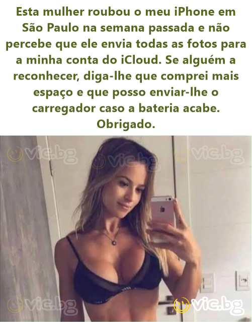 Esta mulher roubou o meu iPhone em São Paulo na semana passada e não percebe que ele envia todas as fotos para a minha conta do iCloud. Se alguém a reconhecer, diga-lhe que comprei mais espaço e que...