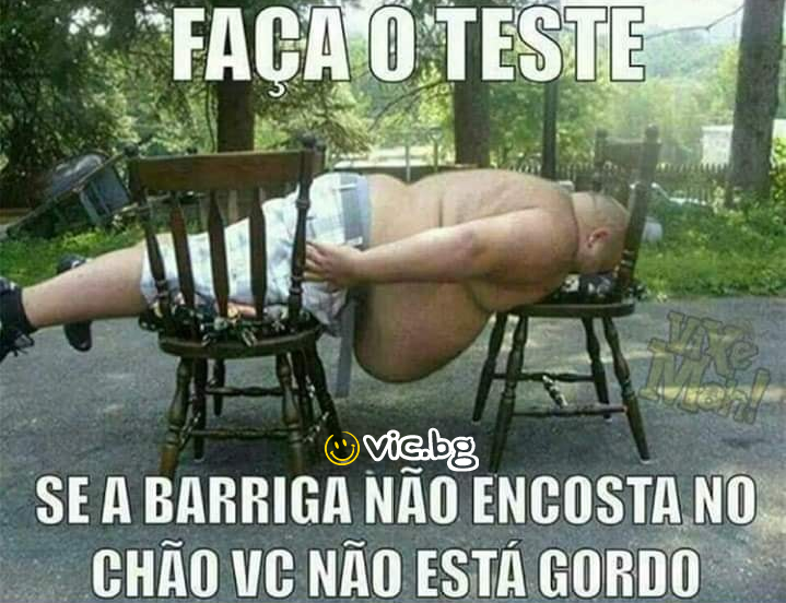 Faca o teste se a barriga não encosta no chão vc não está gordo