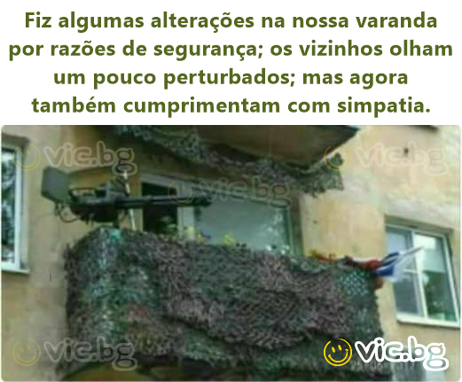Fiz algumas alterações na nossa varanda por razões de segurança; os vizinhos olham um pouco perturbados; mas agora também cumprimentam com simpatia.