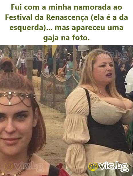 Fui com a minha namorada ao Festival da Renascença (ela é a da esquerda)... mas apareceu uma gaja na foto.
