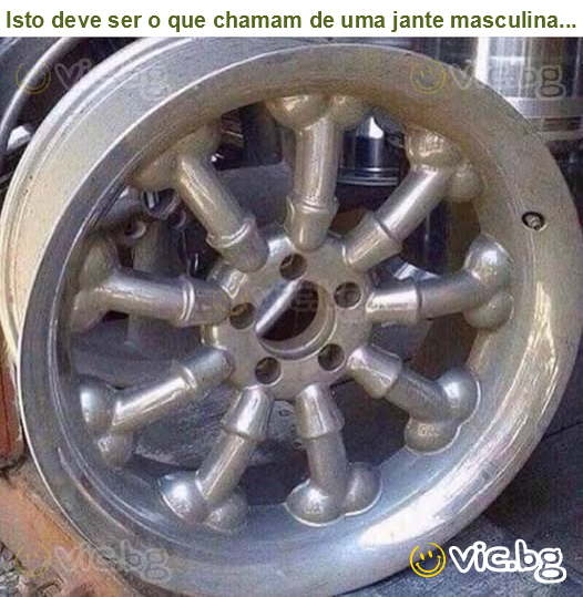 Isto deve ser o que chamam de uma jante masculina...