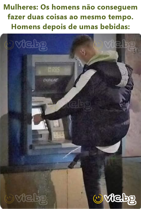 Mulheres: Os homens não conseguem fazer duas coisas ao mesmo tempo. Homens depois de umas bebidas: