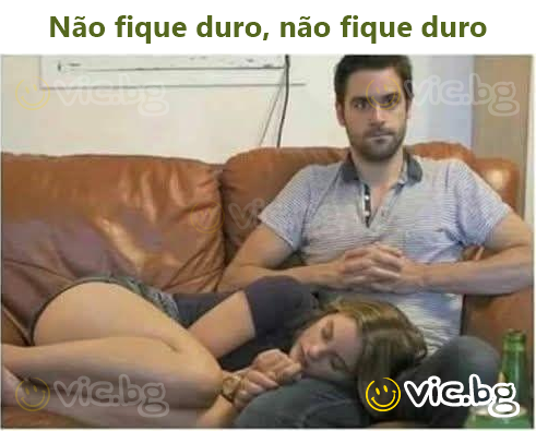 Não fique duro, não fique duro