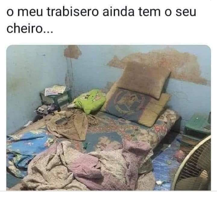 o meu trabisero ainda tem o seu cheiro...