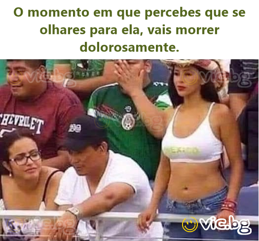 O momento em que percebes que se olhares para ela, vais morrer dolorosamente.