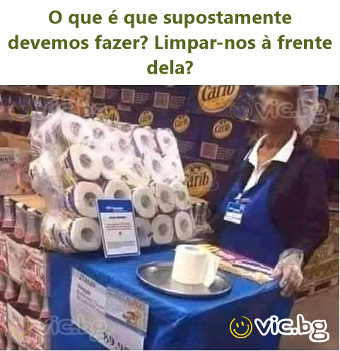 O que é que supostamente devemos fazer? Limpar-nos à frente dela?