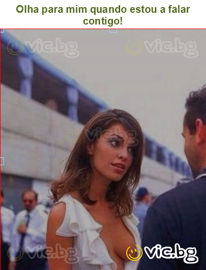 Olha para mim quando estou a falar contigo!