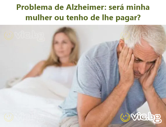 Problema de Alzheimer: será minha mulher ou tenho de lhe pagar?