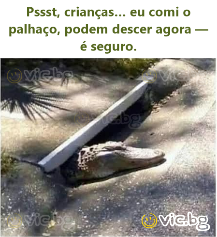 Pssst, crianças… eu comi o palhaço, podem descer agora — é seguro.