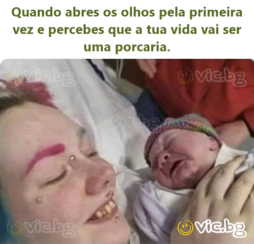 Quando abres os olhos pela primeira vez e percebes que a tua vida vai ser uma porcaria.