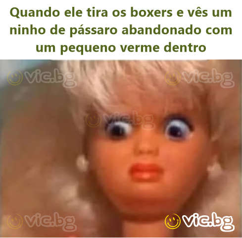Quando ele tira os boxers e vês um ninho de pássaro abandonado com um pequeno verme dentro