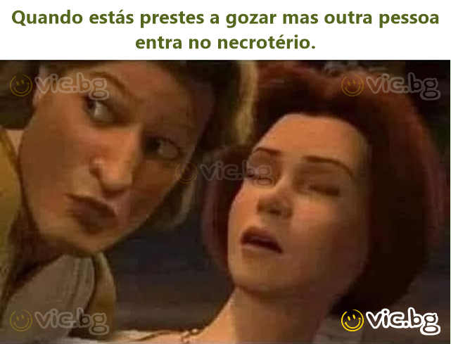 Quando estás prestes a gozar mas outra pessoa entra no necrotério.