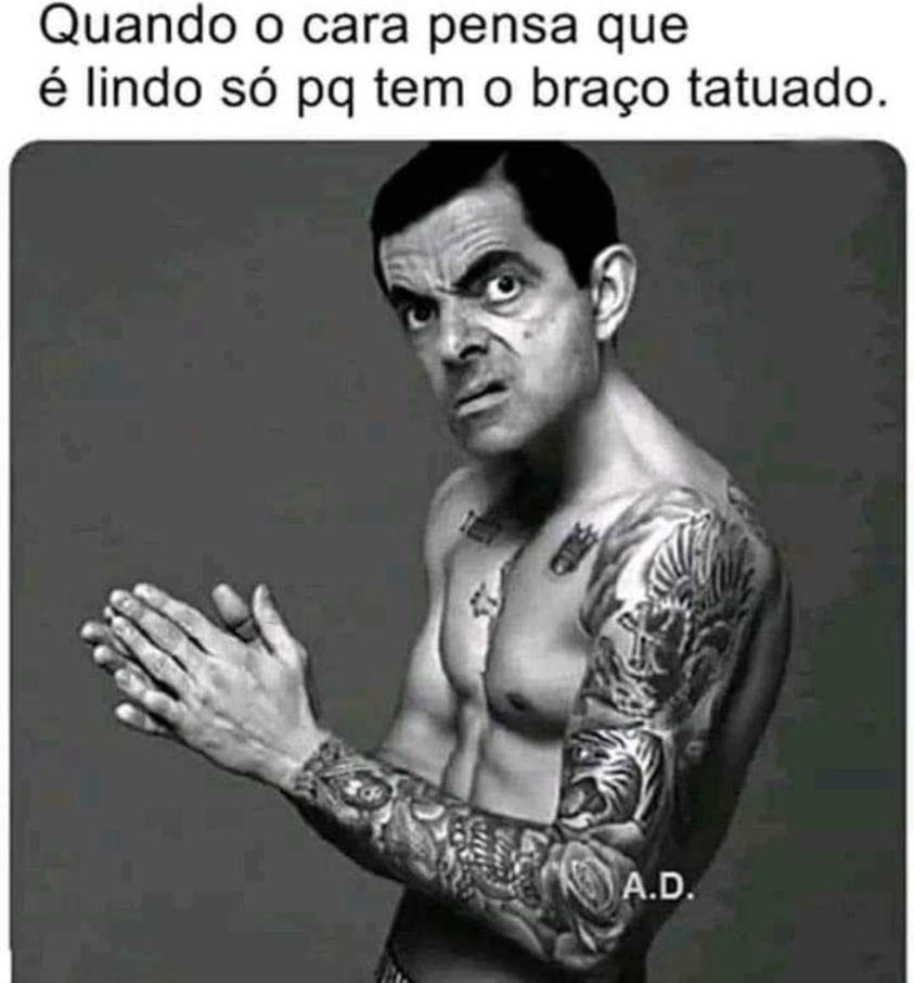 Quando o cara pensa que é lindo só pq tem o braço tatuado.