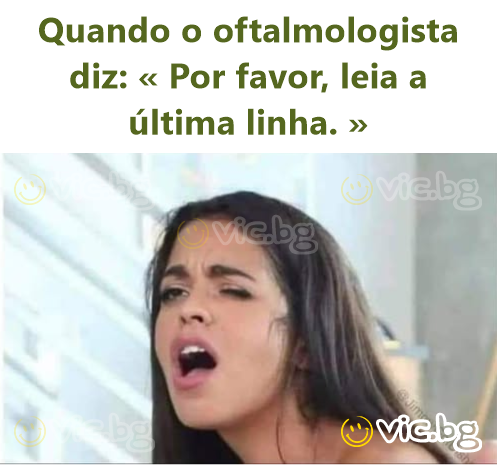 Quando o oftalmologista diz: « Por favor, leia a última linha. »