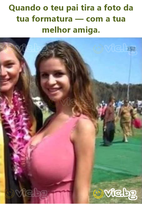 Quando o teu pai tira a foto da tua formatura — com a tua melhor amiga.