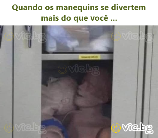Quando os manequins se divertem mais do que você ...