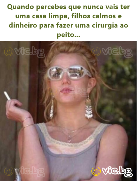 Quando percebes que nunca vais ter uma casa limpa, filhos calmos e dinheiro para fazer uma cirurgia ao peito...