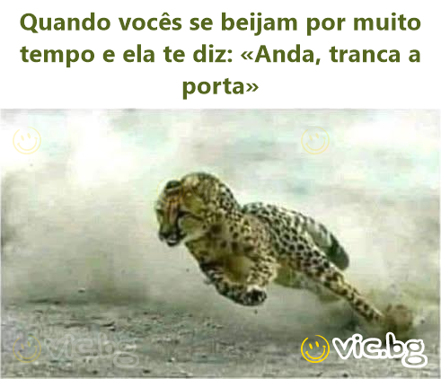 Quando vocês se beijam por muito tempo e ela te diz: «Anda, tranca a porta»