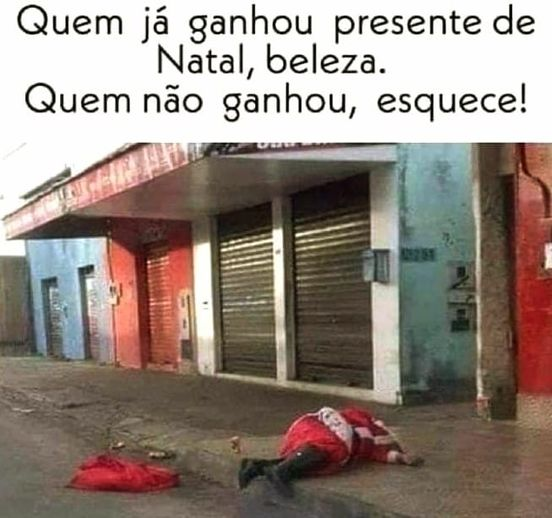 Quem já ganhou presente de Natal, beleza. Quem não ganhou, esquece!