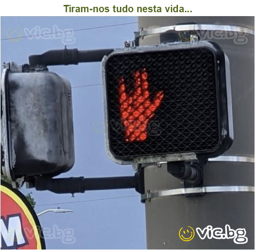 Tiram-nos tudo nesta vida...