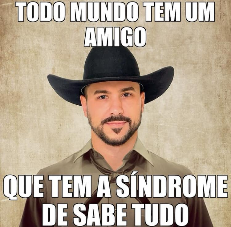 Todo mundo tem um amigo que tem a síndrome de sabe tudo