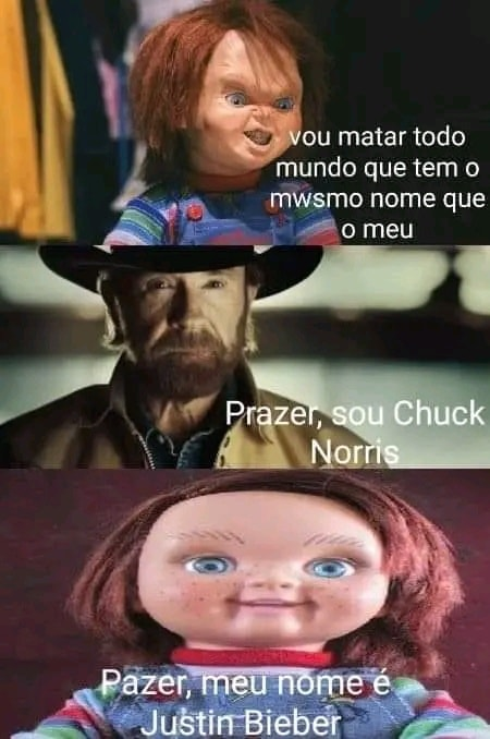 Vou matar todo mundo que tem o mwsmo nome que o meu. Prazer, sou Chuck Norris. Pazer, meu nome é Justin Bieber