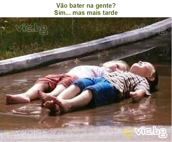 Vão bater na gente?
Sim... mas mais tarde