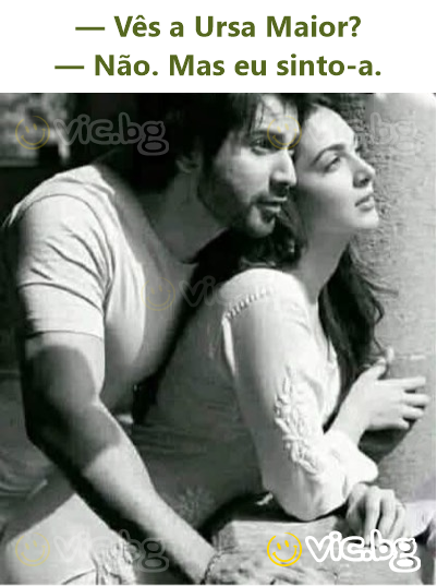 — Vês a Ursa Maior? — Não. Mas eu sinto-a.