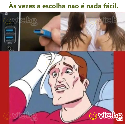 Às vezes a escolha não é nada fácil.