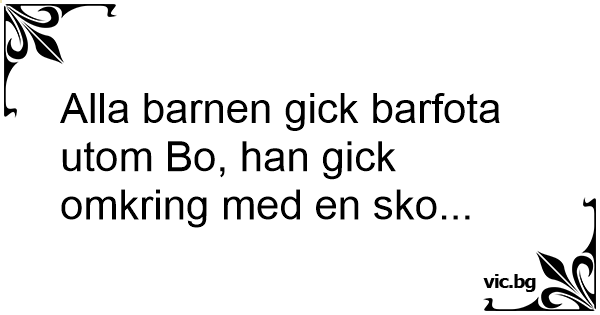 Alla Barnen Gick Barfota Utom Bo, Han Gick Omkring Med En Sko...