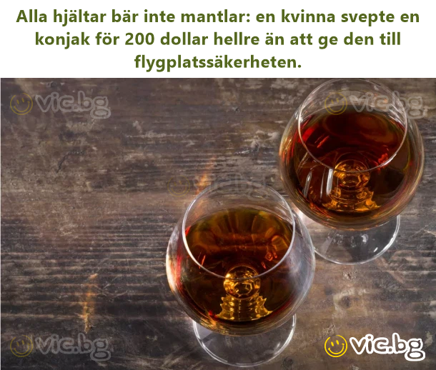 Alla hjältar bär inte mantlar: en kvinna svepte en konjak för 200 dollar hellre än att ge den till flygplatssäkerheten.